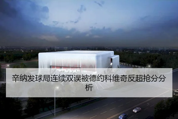 辛纳发球局连续双误被德约科维奇反超抢分分析
